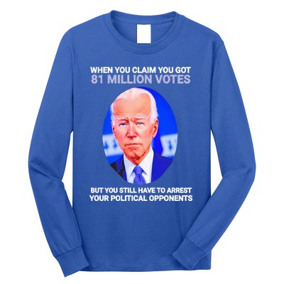 Joe Biden When You Claim You Got 81 Million Votes Long Sleeve Shirt