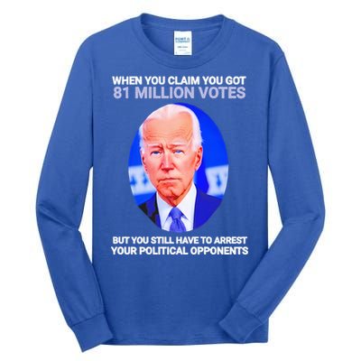 Joe Biden When You Claim You Got 81 Million Votes Tall Long Sleeve T-Shirt