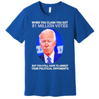 Joe Biden When You Claim You Got 81 Million Votes Premium T-Shirt