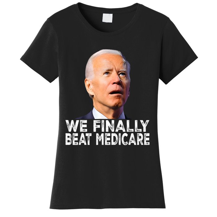 Joe Biden We Finally Beat Medicare Funny Political Women's T-Shirt