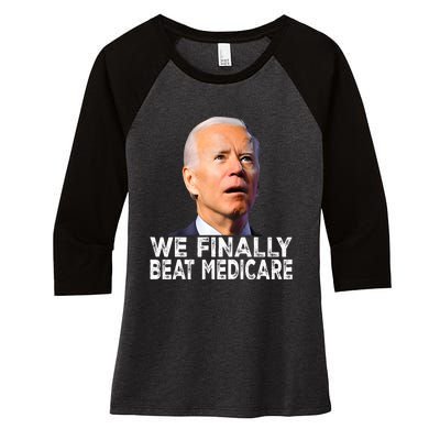 Joe Biden We Finally Beat Medicare Funny Political Women's Tri-Blend 3/4-Sleeve Raglan Shirt