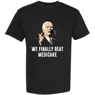 Joe Biden We Finally Beat Medicare Funny Anti Biden Gift Garment-Dyed Heavyweight T-Shirt