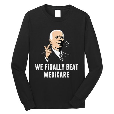 Joe Biden We Finally Beat Medicare Funny Anti Biden Gift Long Sleeve Shirt