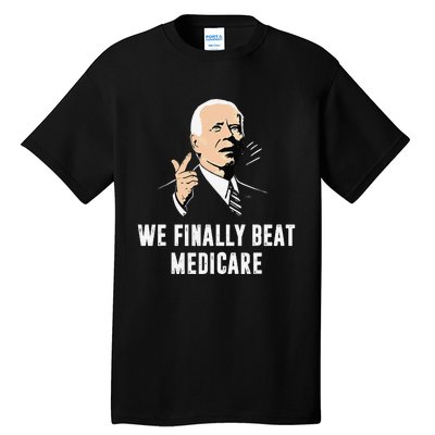 Joe Biden We Finally Beat Medicare Funny Anti Biden Gift Tall T-Shirt