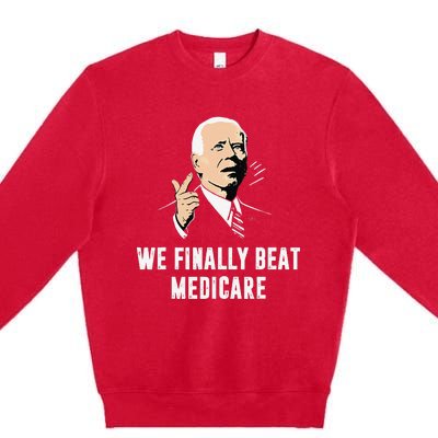 Joe Biden We Finally Beat Medicare Funny Anti Biden Gift Premium Crewneck Sweatshirt