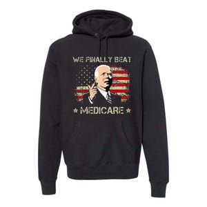 Joe Biden We Finally Beat Medicare Premium Hoodie