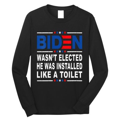 Joe Biden Wasn’T Elected He Was Installed Like A Toilet Long Sleeve Shirt