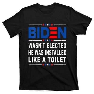 Joe Biden Wasn’T Elected He Was Installed Like A Toilet T-Shirt