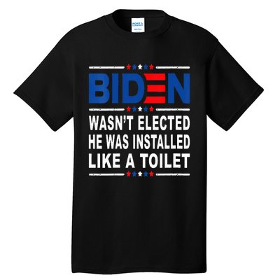 Joe Biden Wasn’T Elected He Was Installed Like A Toilet Tall T-Shirt