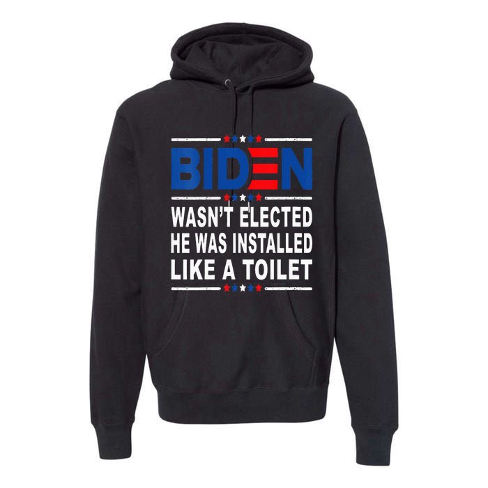 Joe Biden Wasn’T Elected He Was Installed Like A Toilet Premium Hoodie