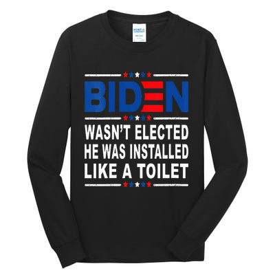 Joe Biden Wasn’T Elected He Was Installed Like A Toilet Tall Long Sleeve T-Shirt