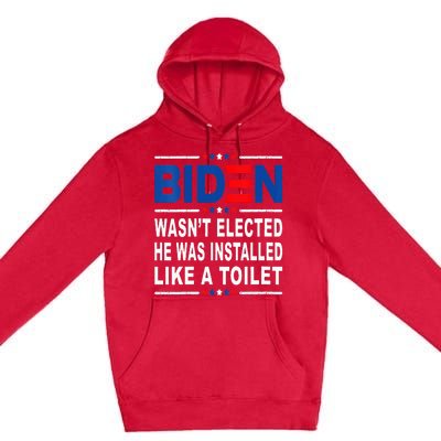 Joe Biden Wasn’T Elected He Was Installed Like A Toilet Premium Pullover Hoodie