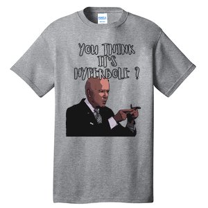 Joe Biden You Thing Its Hyperbole Vote For Kamala Tall T-Shirt