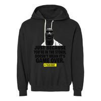 Just Because YouRe In The Storm DoesnT Mean ItS Game Over Garment-Dyed Fleece Hoodie
