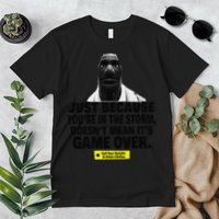Just Because YouRe In The Storm DoesnT Mean ItS Game Over Premium T-Shirt