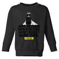 Just Because YouRe In The Storm DoesnT Mean ItS Game Over Toddler Sweatshirt