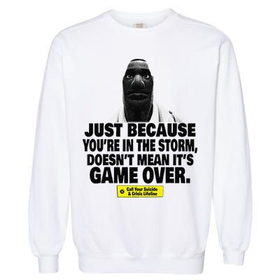 Just Because YouRe In The Storm DoesnT Mean ItS Game Over Garment-Dyed Sweatshirt