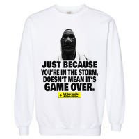 Just Because YouRe In The Storm DoesnT Mean ItS Game Over Garment-Dyed Sweatshirt