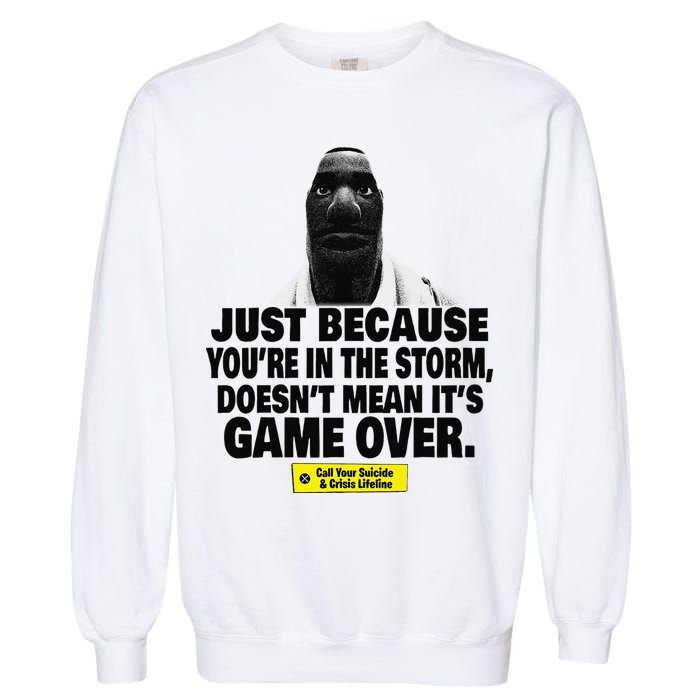 Just Because YouRe In The Storm DoesnT Mean ItS Game Over Garment-Dyed Sweatshirt