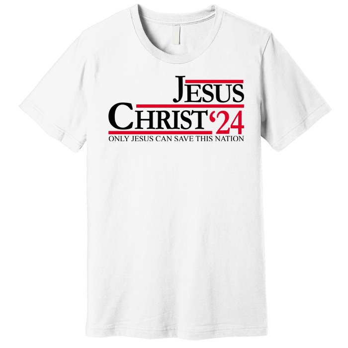 Jesus Christ 2024 Only Jesus Can Save This Nation Premium T-Shirt