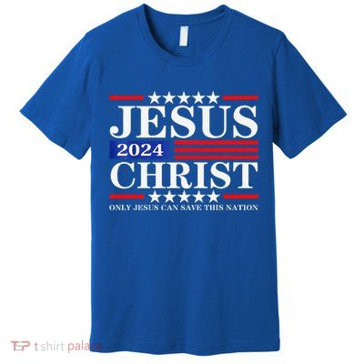 Jesus Christ 2024 Only Jesus Can Save This Nation Premium Premium T-Shirt