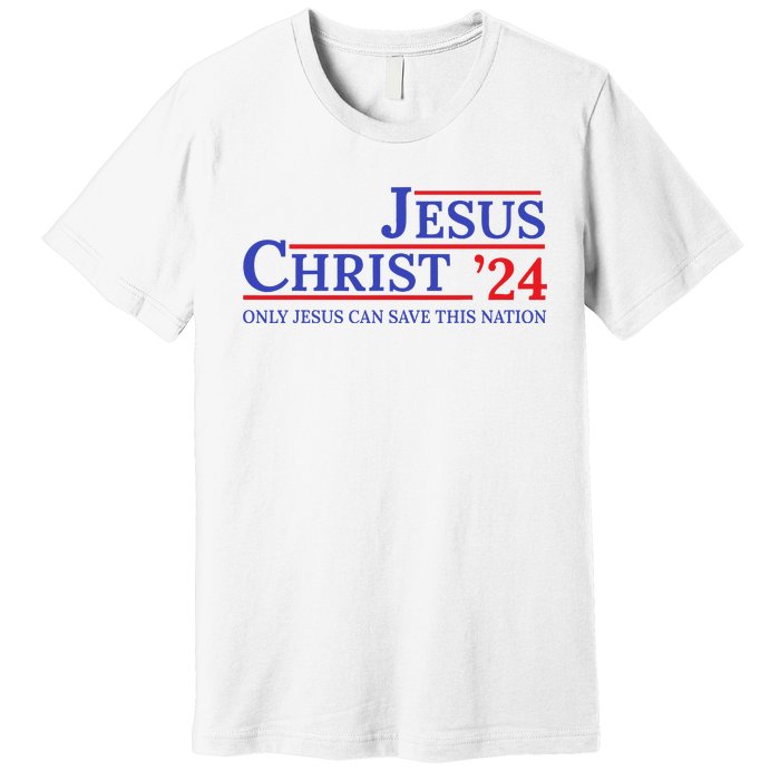 Jesus Christ 24 Only Jesus Can Save This Nation Premium T-Shirt