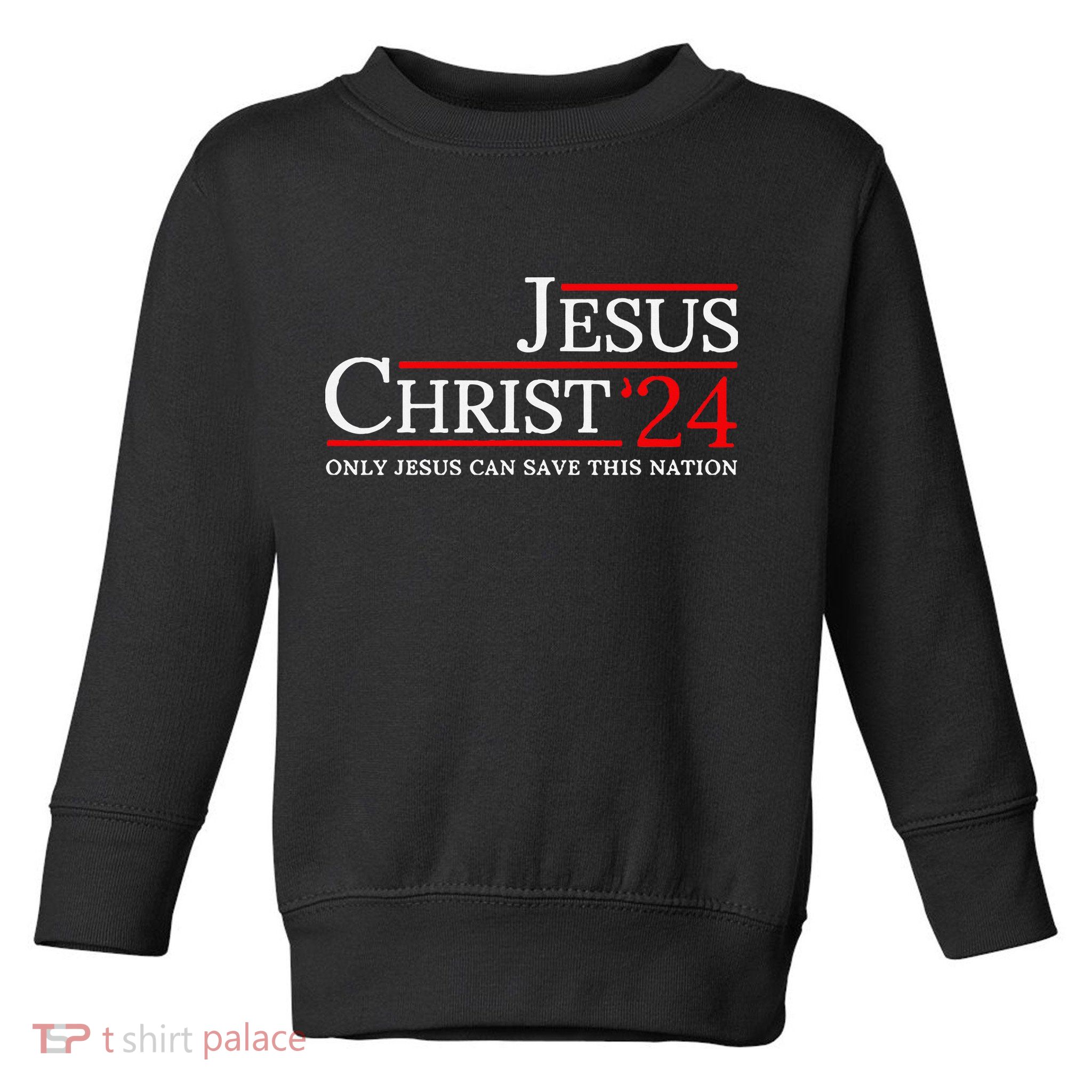 Jesus Christ 2024 Only Jesus Can Save This Nation Toddler Sweatshirt