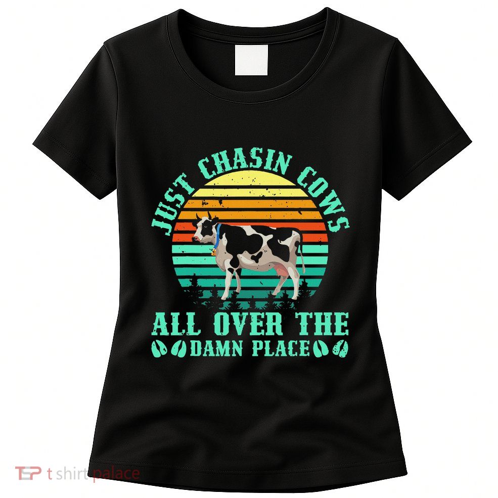 Just Chasin Cows All Over The Damn Place Cow Farmer Womens T-Shirt