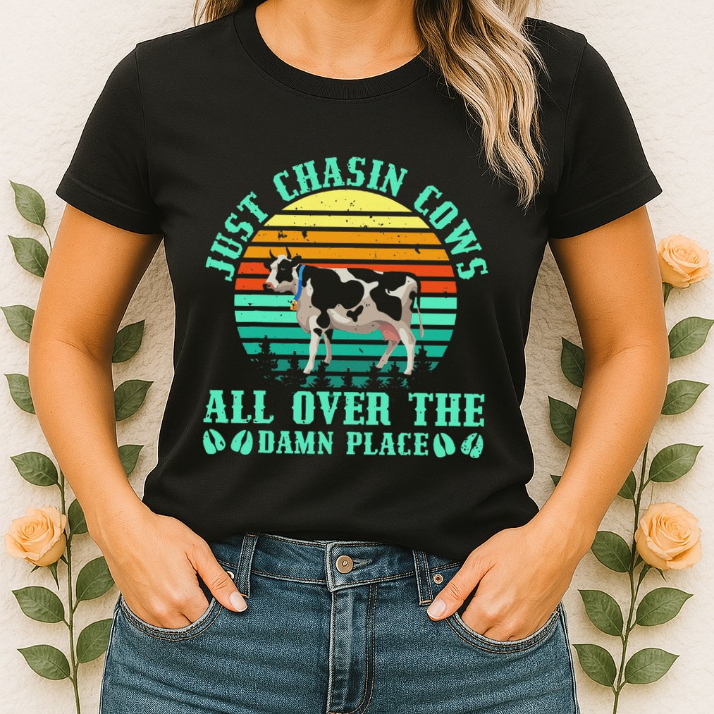 Just Chasin Cows All Over The Damn Place Cow Farmer Womens T-Shirt
