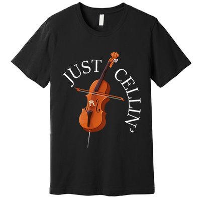 Just Cellin Cello Player Cellist Musician Classical Music Premium T-Shirt