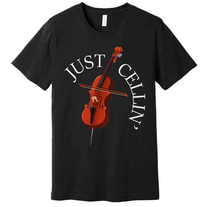 Just Cellin Cello Player Cellist Musician Classical Music Premium T-Shirt