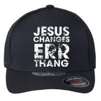 Jesus Changes Err Thang Flexfit Unipanel Trucker Cap