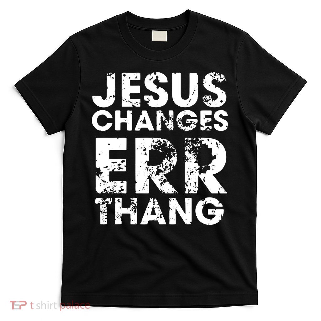 Jesus Changes Err Thang T-Shirt