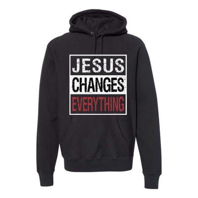 Jesus Changes Everything Premium Hoodie