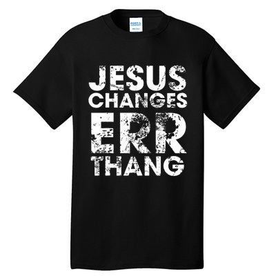 Jesus Changes Err Thang Tall T-Shirt