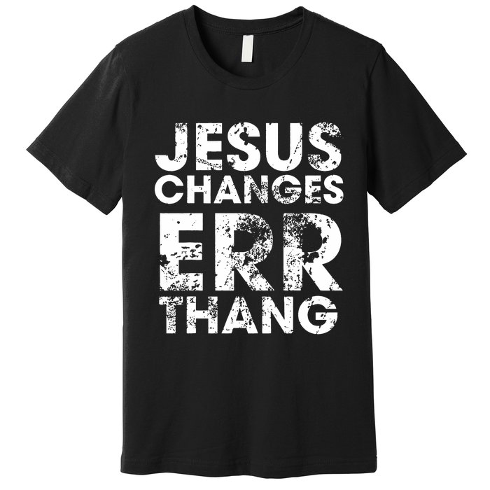 Jesus Changes Err Thang Premium T-Shirt