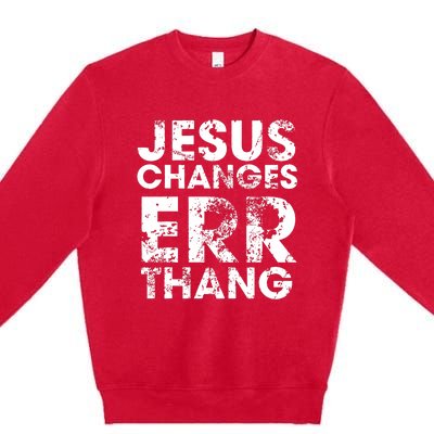 Jesus Changes Err Thang Premium Crewneck Sweatshirt