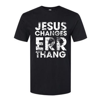 Jesus Changes Err Thang Softstyle CVC T-Shirt