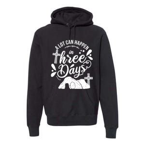 Jesus Christian Easter A Lot Can Happen In Three Days Premium Hoodie