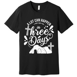 Jesus Christian Easter A Lot Can Happen In Three Days Premium T-Shirt