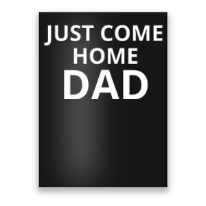 Just Come Home Dad Funny Home Daddy Poster