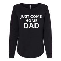 Just Come Home Dad Funny Home Daddy Womens California Wash Sweatshirt