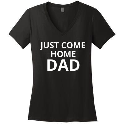 Just Come Home Dad Funny Home Daddy Women's V-Neck T-Shirt