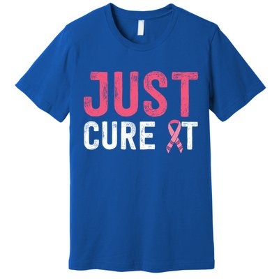 Just Cure It Ribbon Breast Cancer Awareness Funny Gift Premium T-Shirt