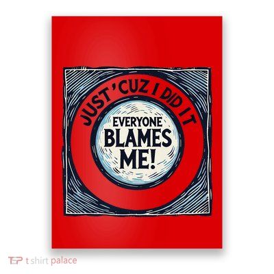 Just ‘Cuz I Did It Everyone Blames Me Funny Joke Graphic Poster