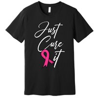 Just Cure It. Pink Ribbon Breast Cancer Awareness Premium T-Shirt