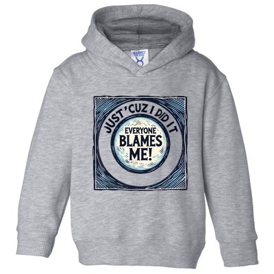 Just ‘Cuz I Did It Everyone Blames Me Funny Joke Graphic Toddler Hoodie