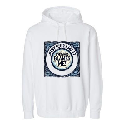 Just ‘Cuz I Did It Everyone Blames Me Funny Joke Graphic Garment-Dyed Fleece Hoodie