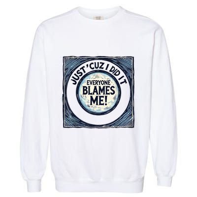 Just ‘Cuz I Did It Everyone Blames Me Funny Joke Graphic Garment-Dyed Sweatshirt