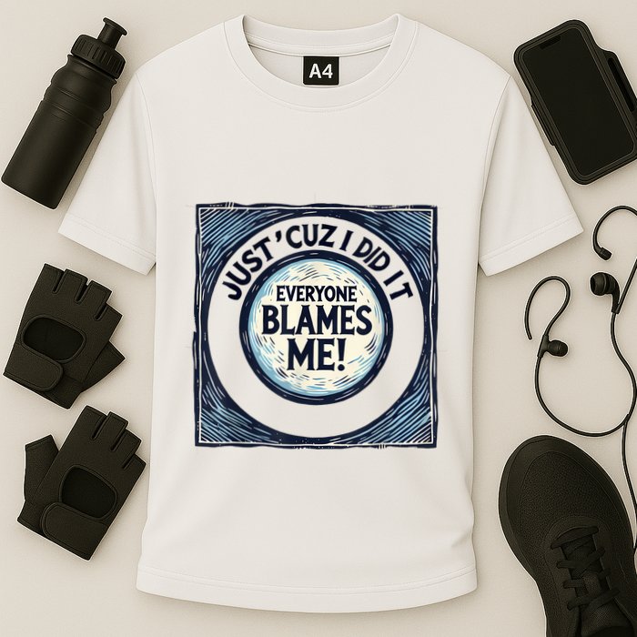 Just ‘Cuz I Did It Everyone Blames Me Funny Joke Graphic Cooling Performance Crew T-Shirt